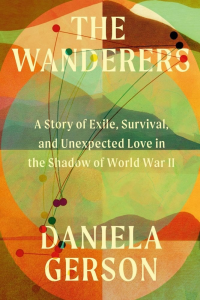 Book cover for "The Wanderers" by Daniela Gerson, inspired by books on exile, survival, and love during World War II—features abstract intersecting circles and lines, with a compelling subtitle reflecting its themes.